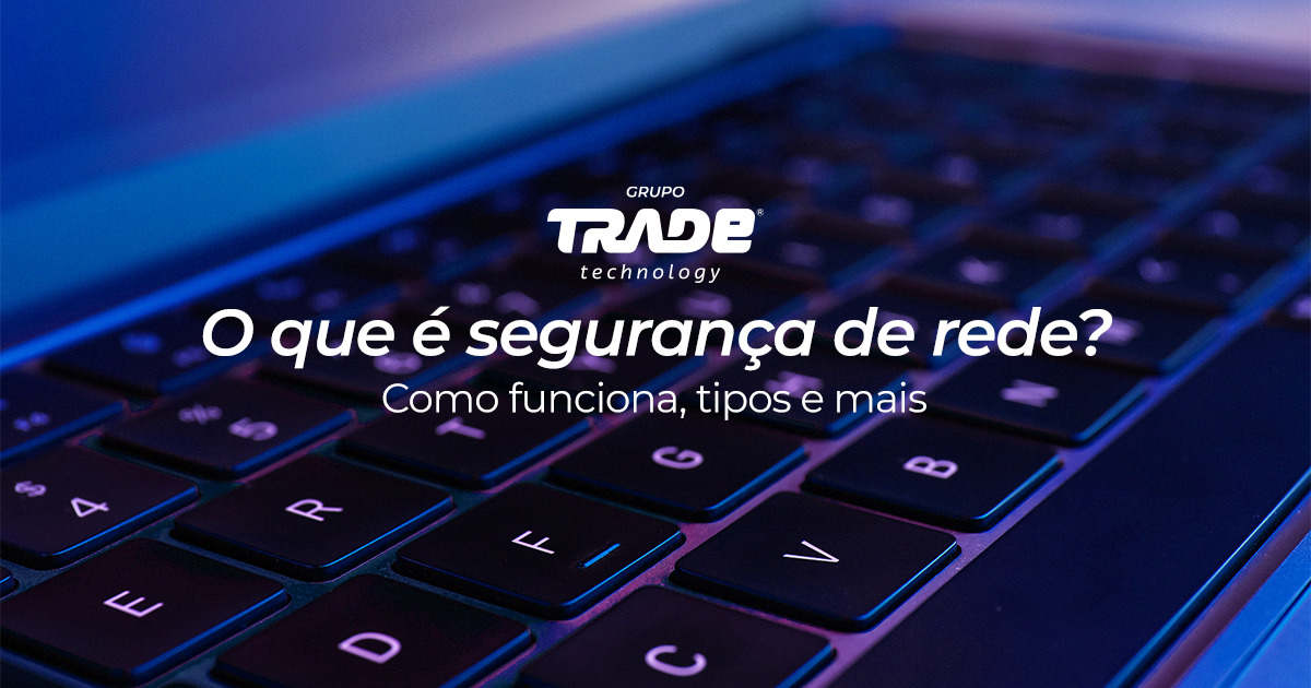 Entenda o que é segurança de rede e por que sua empresa precisa! 