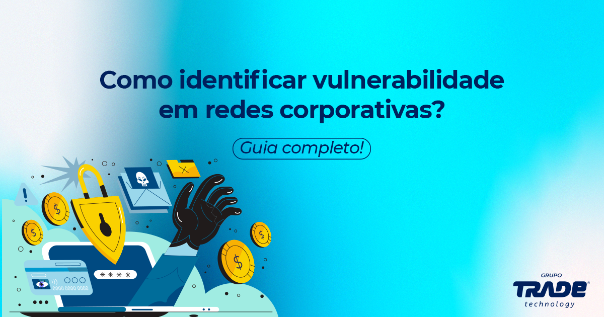 Como identificar vulnerabilidade em redes corporativas? 6 métodos!